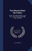 The Church Under the Tudors: With an Introductory Chapter On the Origin of the Connection Between Church and State