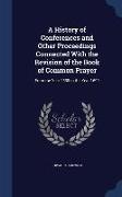 A History of Conferences and Other Proceedings Connected With the Revision of the Book of Common Prayer: From the Year 1558 to the Year 1690