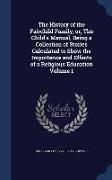 The History of the Fairchild Family, or, The Child's Manual, Being a Collection of Stories Calculated to Show the Importance and Effects of a Religiou