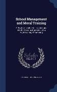 School Management and Moral Training: A Practical Treatise for Teachers and all Other Persons Interested in the Right Training of the Young