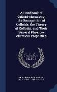 A Handbook of Colloid-chemistry, the Recognition of Colloids, the Theory of Colloids, and Their General Physico-chemical Properties