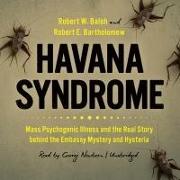 Havana Syndrome: Mass Psychogenic Illness and the Real Story Behind the Embassy Mystery and Hysteria