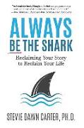Always Be the Shark: Reclaiming Your Story to Reclaim Your Life