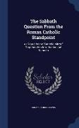 The Sabbath Question From the Roman Catholic Standpoint: As Stated by the Catholic Mirror, Together With Introduction and Remarks