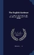The English Gardener: Or, a Treatise On the Situation, Soil, Enclosing, and Laying-Out, of Kitchen Gardens