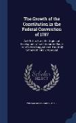 The Growth of the Constitution in the Federal Convention of 1787: An Effort to Trace the Origin and Development of Each Separate Clause From Its First