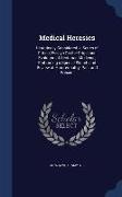 Medical Heresies: Historically Considered. a Series of Critical Essays On the Origin and Evolution of Sectarian Medicine, Embracing a Sp