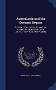 Australasia and the Oceanic Region: With Some Notice of New Guinea, From Adelaide Via Torres Straits to Port Darwin, Thence Round West Australia