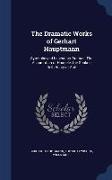 The Dramatic Works of Gerhart Hauptmann: Symbolic and Legendary Dramas: The Assumption of Hannele. the Sunken Bell. Henry of Auë