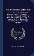 The Blue Ribbon of the Turf: A Chronicle of the Race for the Derby, From the Victory of Diomed to That of Donovan: With Notes On the Winning Horses