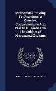 Mechanical Drawing For Plumbers, A Concise, Comprehensive And Practical Treatise On The Subject Of Mechanical Drawing