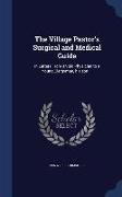 The Village Pastor's Surgical and Medical Guide: In Letters From an old Physician to a Young Clergyman, his son