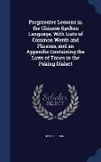 Progressive Lessons in the Chinese Spoken Language, With Lists of Common Words and Phrases, and an Appendix Containing the Laws of Tones in the Peking