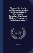 Advanced Arithmetic and Elementary Algebra and Mensuration, a Text-book for Secondary Schools and Students Preparing for Public Examinations