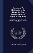 An Appeal To Philosophers, By Name, On The Demonstration Of Vision In The Brain: And Against The Attack By Sir David Brewster On The Rationale Of Cere