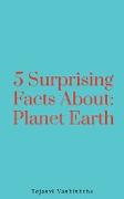 5 Surprising Facts About: Planet Earth
