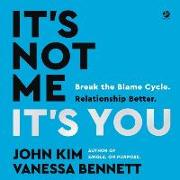 It's Not Me, It's You: Break the Blame Cycle. Relationship Better