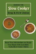 Slow Cooker Soups & Stews Dishes: Boost Your Metabolism and Enjoy Your Meals with Incredibly Tasty Slow Cooker Dishes