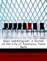 Saint Indefatigable: A Sketch of the Life of Amarancy Paine Sarle