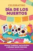 Celebrating Día de Los Muertos: History, Traditions, and Activities - A Holiday Book for Kids