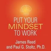Put Your Mindset to Work Lib/E: The One Asset You Really Need to Win and Keep the Job You Love