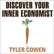 Discover Your Inner Economist Lib/E: Use Incentives to Fall in Love, Survive Your Next Meeting, and Motivate Your Dentist