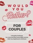 Would You Rather For Couples: A Naughty Challenge For A Hot And Sexy Game Night Activity With Your Boyfriend Or Girlfriend -Hot and Sexy conversatio