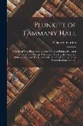 Plunkitt of Tammany Hall, a Series of Very Plain Talks on Very Practical Politics, Delivered by Ex-senator George Washington Plunkitt, the Tammany Phi