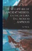 The Sculpture of Ancient Mexico. La Escultura Del Me&#769,xico Antiguo