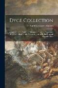Dyce Collection: a Catalogue of the Paintings, Miniatures, Drawings, Engravings, Rings, and Miscellaneous Objects Bequeathed by the Rev