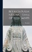 Bethada Na&#769,em NE&#769,renn = Lives of Irish Saints