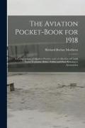 The Aviation Pocket-book for 1918, a Compendium of Modern Practice and a Collection of Useful Notes, Formulae, Rules, Tables and Data Relating to Aero