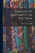 London to Ladysmith via Pretoria [microform]