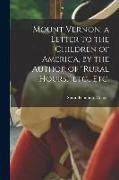 Mount Vernon: a Letter to the Children of America, by the Author of "Rural Hours," Etc., Etc