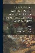 The Serpent Motive in the Ancient Art of Central America and Mexico