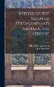 History of the Reign of Ferdinand and Isabella, the Catholic, I