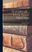 History of ... Fifty Years' Progress