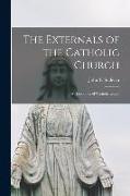 The Externals of the Catholic Church, a Handbook of Catholic Usage