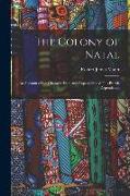 The Colony of Natal: an Account of the Characteristics and Capabilities of This British Dependency