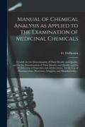 Manual of Chemical Analysis as Applied to the Examination of Medicinal Chemicals: a Guide for the Determination of Their Identity and Quality, and for