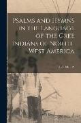 Psalms and Hymns in the Language of the Cree Indians of North-West America [microform]