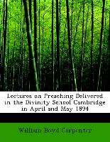 Lectures on Preaching Delivered in the Divinity School Cambridge in April and May 1894