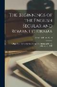 The Beginnings of the English Secular and Romantic Drama: a Paper Read Before the Shakespeare Association on Friday, February 29, 1920