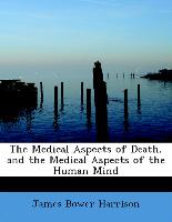 The Medical Aspects of Death, and the Medical Aspects of the Human Mind