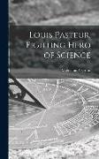 Louis Pasteur, Fighting Hero of Science