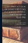The Production of Coal and Coke in Canada During the Calendar Year 1916 [microform]
