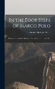 In the Foot Steps of Marco Polo: Being the Account of a Journey Overland From Simla to Pekin