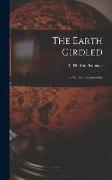 The Earth Girdled [microform]: the World as Seen To-day