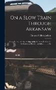 On a Slow Train Through Arkansaw: Funny Railroad Stories: Sayings of the Southern Darkies: All the Latest and Best Minstrel Jokes of the Day