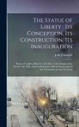 The Statue of Liberty: its Conception, Its Construction, Its Inauguration, Being a Complete History to the Date of the Inauguration, October